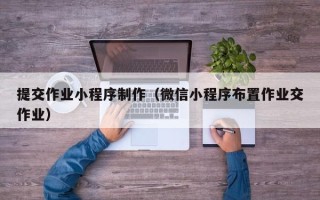 吐鲁番提交作业小程序制作（微信小程序布置作业交作业）
