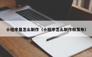 吐鲁番小程序是怎么制作（小程序怎么制作和发布）
