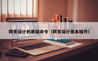 吐鲁番网页设计的基础命令（网页设计基本操作）